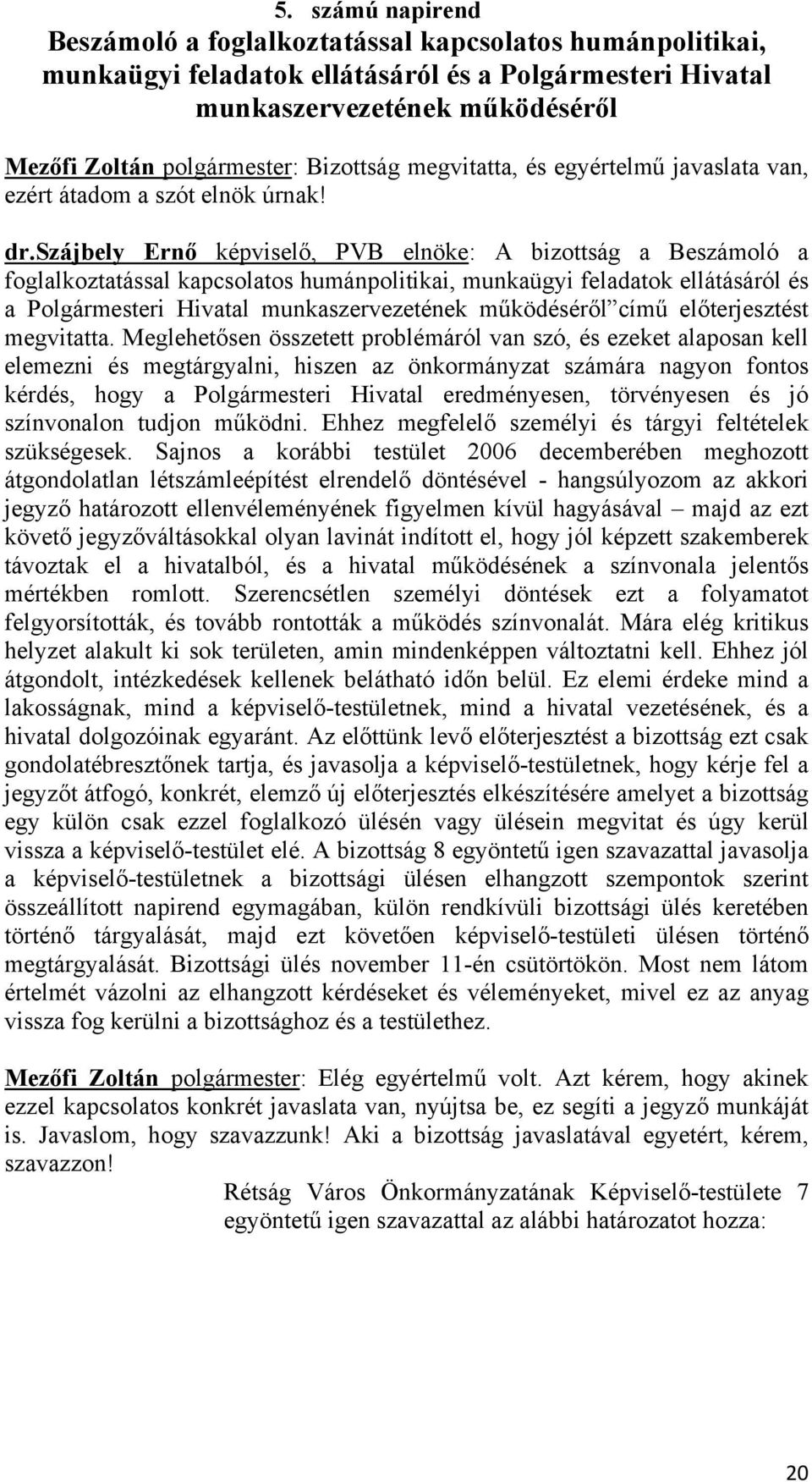 szájbely Ernő képviselő, PVB elnöke: A bizottság a Beszámoló a foglalkoztatással kapcsolatos humánpolitikai, munkaügyi feladatok ellátásáról és a Polgármesteri Hivatal munkaszervezetének működéséről