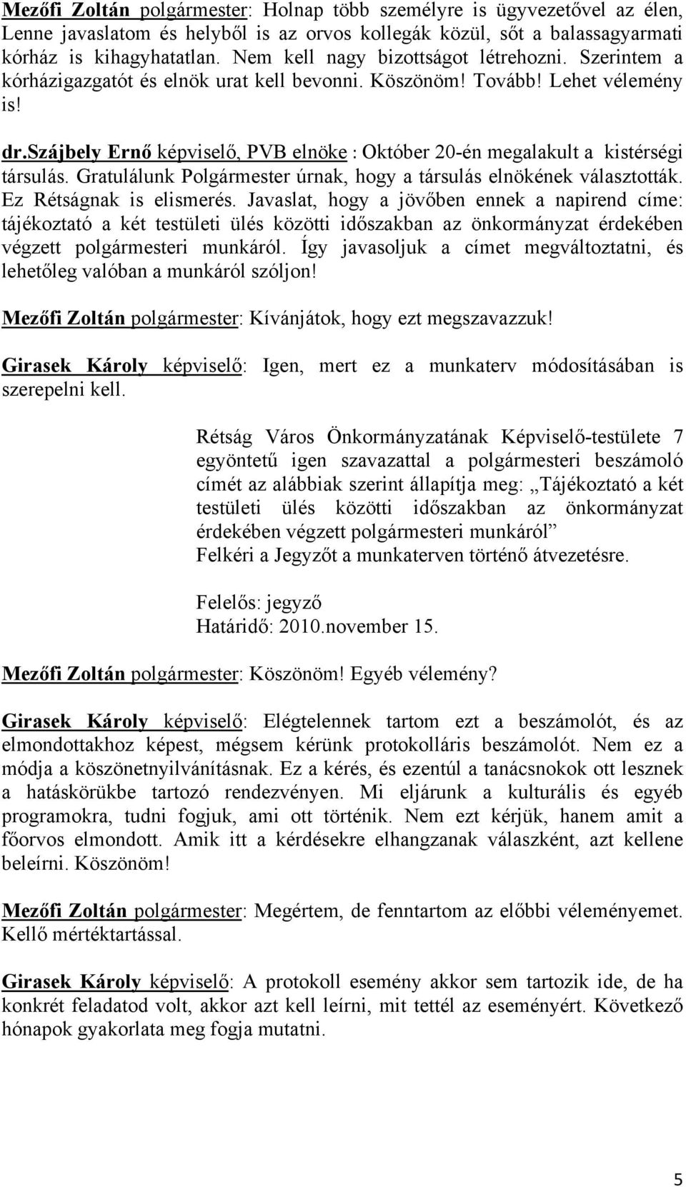 szájbely Ernő képviselő, PVB elnöke : Október 20-én megalakult a kistérségi társulás. Gratulálunk Polgármester úrnak, hogy a társulás elnökének választották. Ez Rétságnak is elismerés.