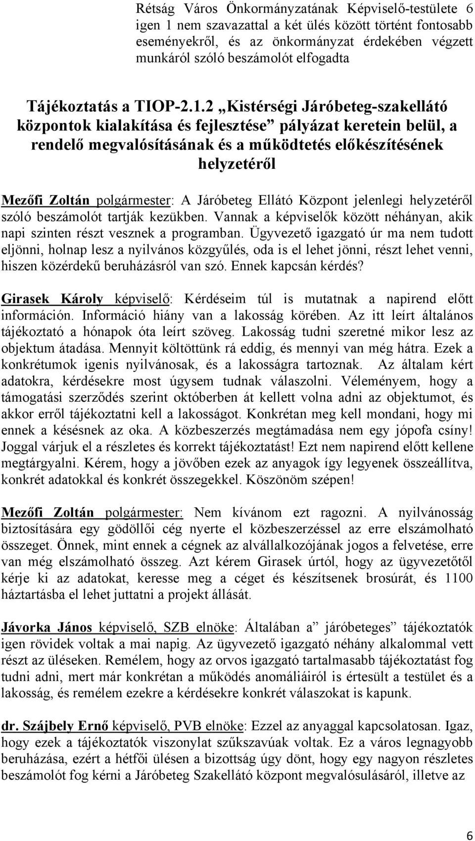 2 Kistérségi Járóbeteg-szakellátó központok kialakítása és fejlesztése pályázat keretein belül, a rendelő megvalósításának és a működtetés előkészítésének helyzetéről Mezőfi Zoltán polgármester: A