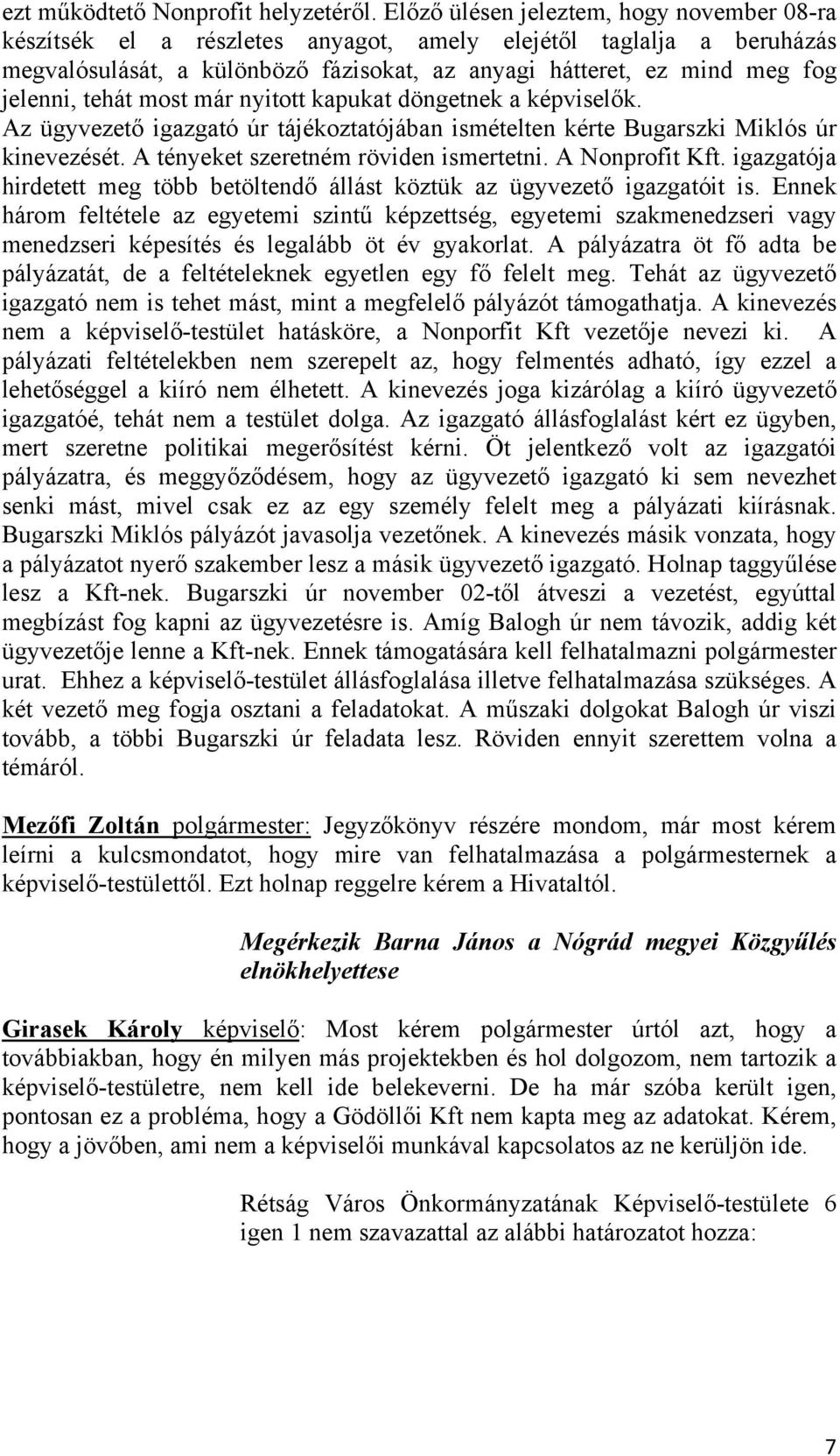 tehát most már nyitott kapukat döngetnek a képviselők. Az ügyvezető igazgató úr tájékoztatójában ismételten kérte Bugarszki Miklós úr kinevezését. A tényeket szeretném röviden ismertetni.