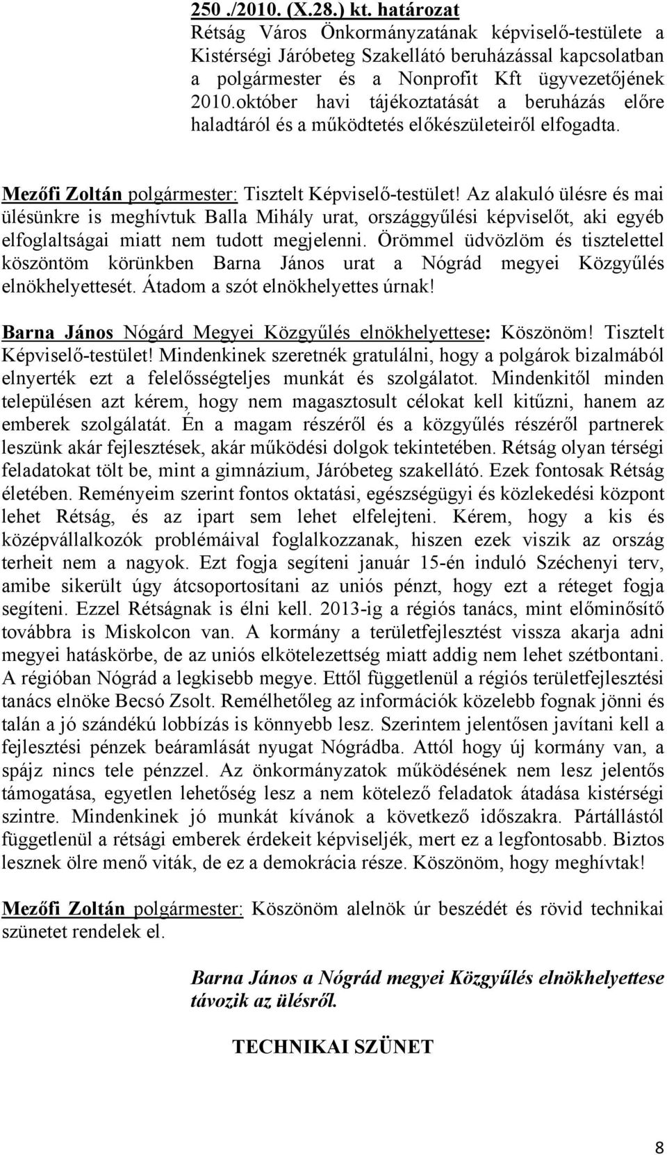 Az alakuló ülésre és mai ülésünkre is meghívtuk Balla Mihály urat, országgyűlési képviselőt, aki egyéb elfoglaltságai miatt nem tudott megjelenni.