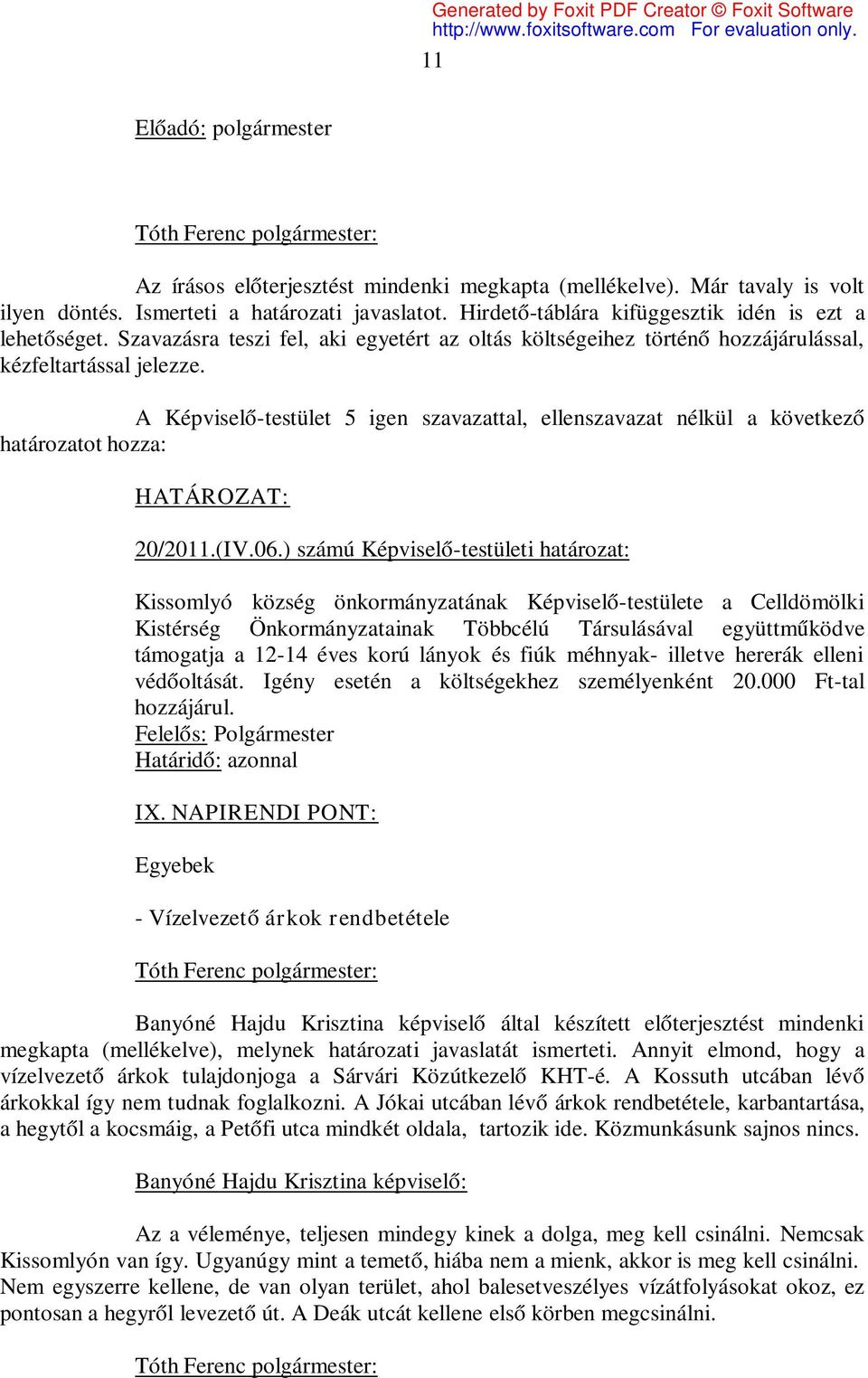 A Képviselő-testület 5 igen szavazattal, ellenszavazat nélkül a következő határozatot hozza: HATÁROZAT: 20/2011.(IV.06.