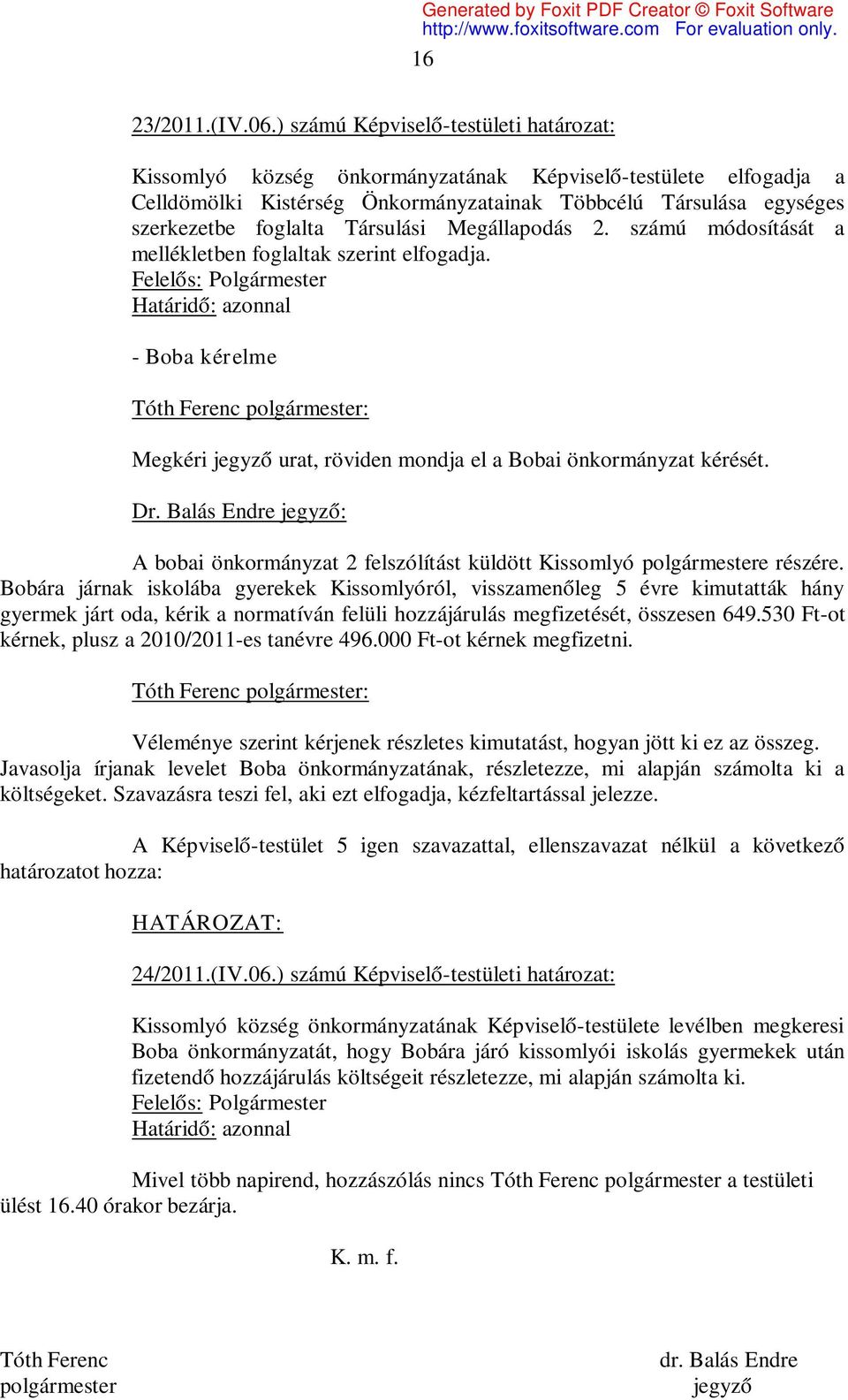 Társulási Megállapodás 2. számú módosítását a mellékletben foglaltak szerint elfogadja. - Boba kérelme Megkéri jegyző urat, röviden mondja el a Bobai önkormányzat kérését.