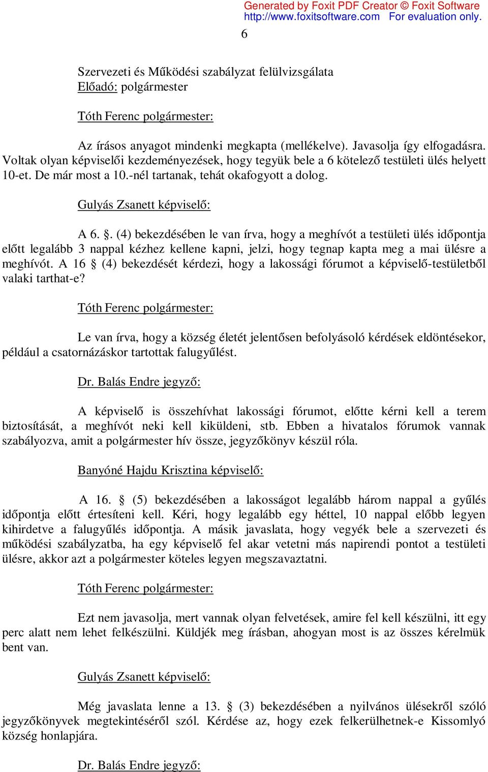 . (4) bekezdésében le van írva, hogy a meghívót a testületi ülés időpontja előtt legalább 3 nappal kézhez kellene kapni, jelzi, hogy tegnap kapta meg a mai ülésre a meghívót.