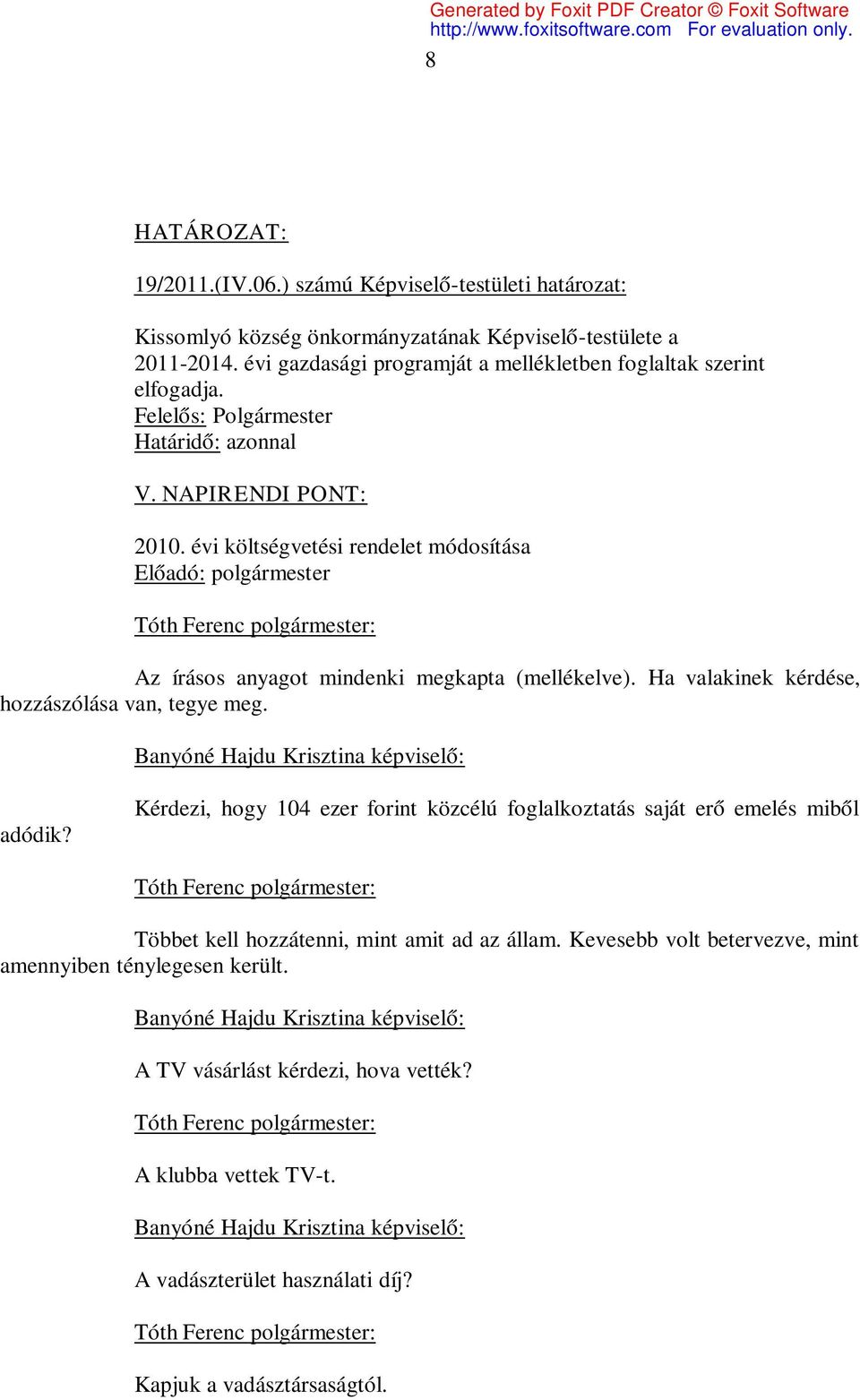 évi költségvetési rendelet módosítása Az írásos anyagot mindenki megkapta (mellékelve). Ha valakinek kérdése, hozzászólása van, tegye meg. adódik?