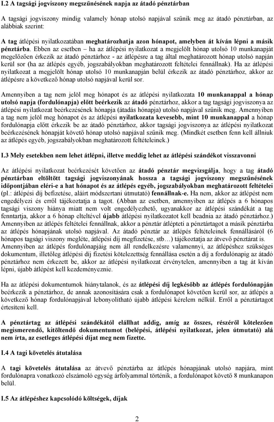 Ebben az esetben ha az átlépési nyilatkozat a megjelölt hónap utolsó 10 munkanapját megelőzően érkezik az átadó pénztárhoz - az átlépésre a tag által meghatározott hónap utolsó napján kerül sor (ha