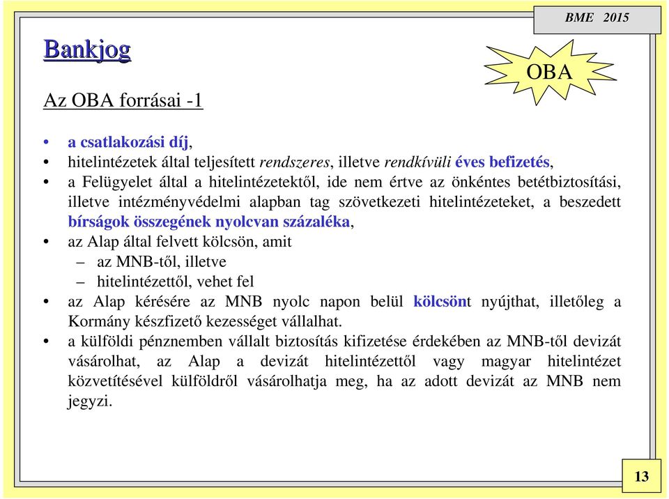 illetve hitelintézettől, vehet fel az Alap kérésére az MNB nyolc napon belül kölcsönt nyújthat, illetőleg a Kormány készfizető kezességet vállalhat.