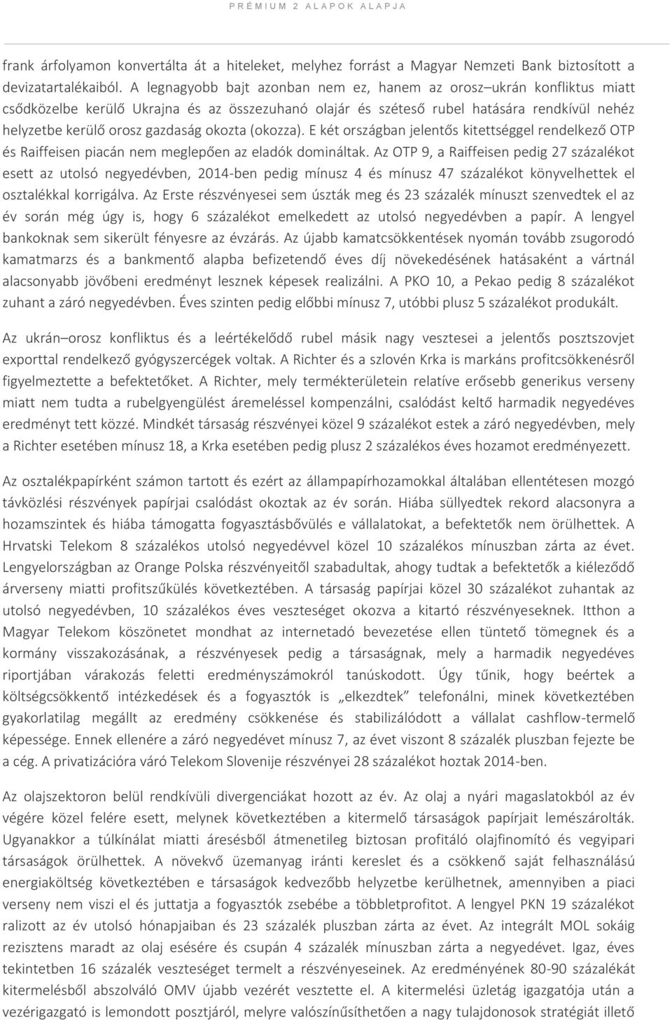 okozta (okozza). E két országban jelentős kitettséggel rendelkező OTP és Raiffeisen piacán nem meglepően az eladók domináltak.