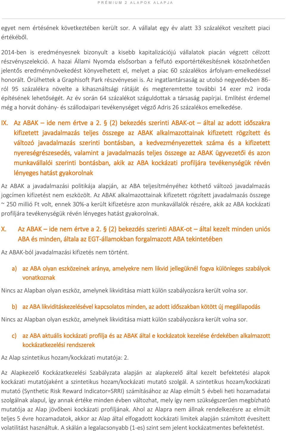 A hazai Állami Nyomda elsősorban a felfutó exportértékesítésnek köszönhetően jelentős eredménynövekedést könyvelhetett el, melyet a piac 60 százalékos árfolyam-emelkedéssel honorált.