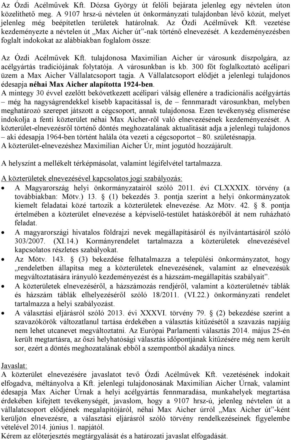 vezetése kezdeményezte a névtelen út Max Aicher út -nak történő elnevezését. A kezdeményezésben foglalt indokokat az alábbiakban foglalom össze: Az Ózdi Acélművek Kft.