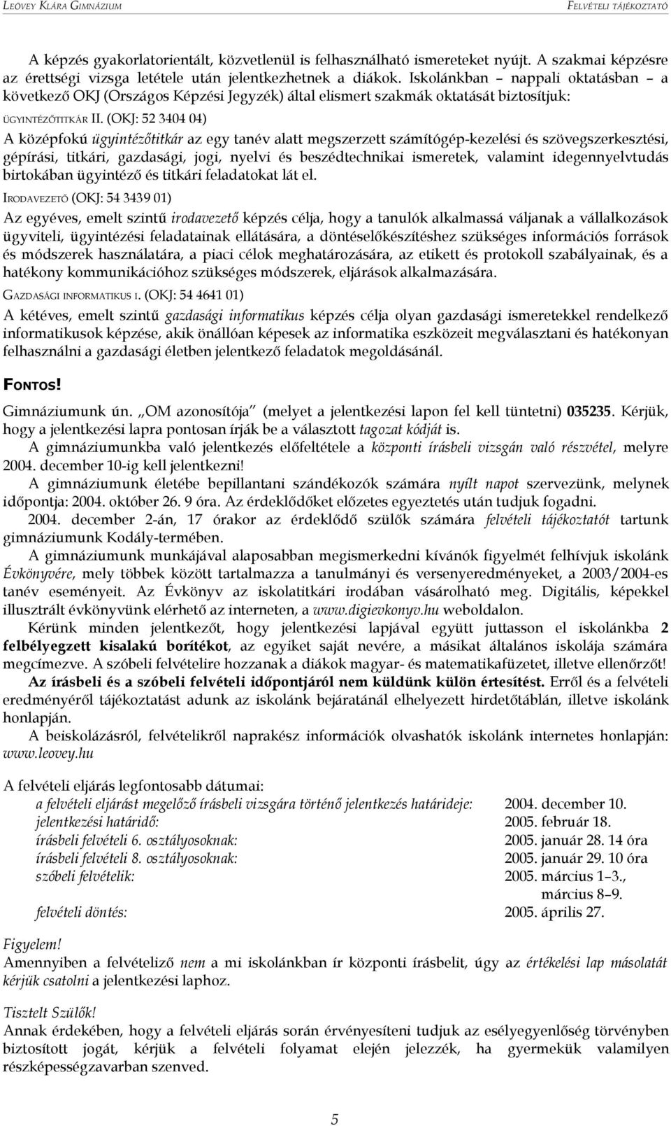 (OKJ: 52 3404 04) A középfokú ügyintézőtitkár az egy tanév alatt megszerzett számítógép-kezelési és szövegszerkesztési, gépírási, titkári, gazdasági, jogi, nyelvi és beszédtechnikai ismeretek,