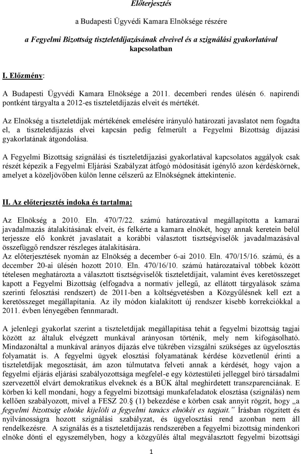 Az Elnökség a tiszteletdíjak mértékének emelésére irányuló határozati javaslatot nem fogadta el, a tiszteletdíjazás elvei kapcsán pedig felmerült a Fegyelmi Bizottság díjazási gyakorlatának