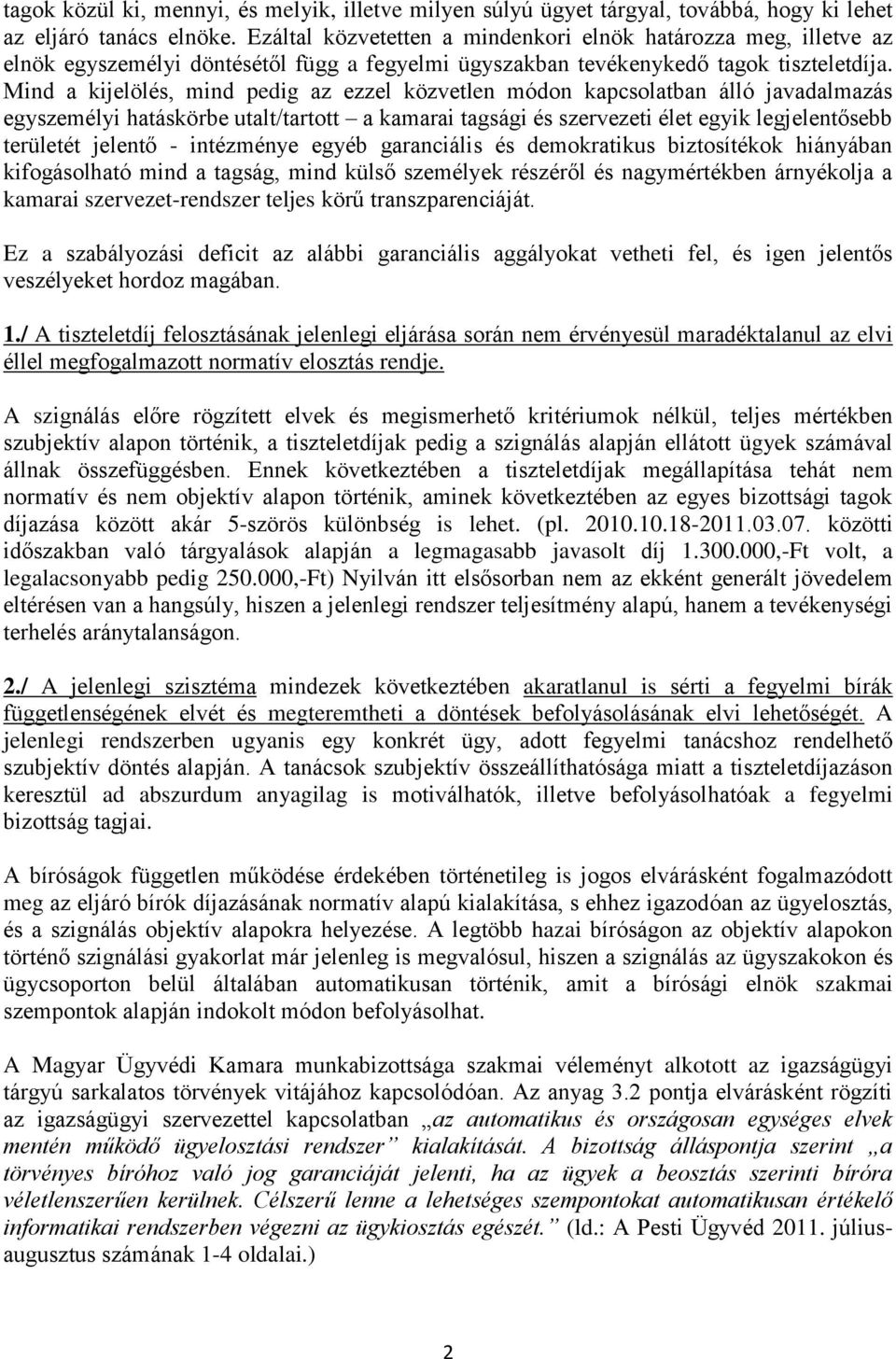 Mind a kijelölés, mind pedig az ezzel közvetlen módon kapcsolatban álló javadalmazás egyszemélyi hatáskörbe utalt/tartott a kamarai tagsági és szervezeti élet egyik legjelentősebb területét jelentő -