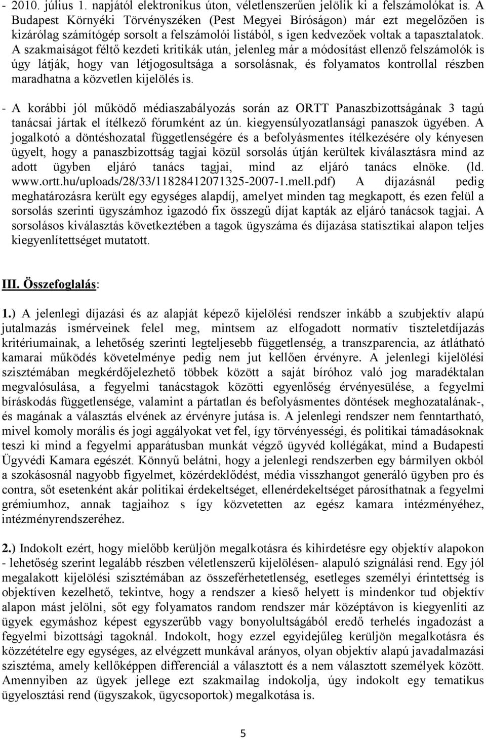 A szakmaiságot féltő kezdeti kritikák után, jelenleg már a módosítást ellenző felszámolók is úgy látják, hogy van létjogosultsága a sorsolásnak, és folyamatos kontrollal részben maradhatna a