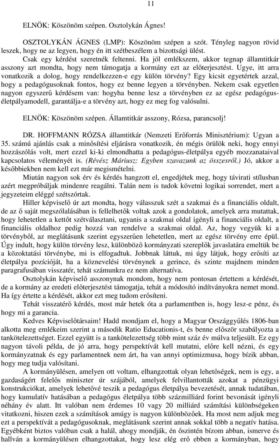 Ugye, itt arra vonatkozik a dolog, hogy rendelkezzen-e egy külön törvény? Egy kicsit egyetértek azzal, hogy a pedagógusoknak fontos, hogy ez benne legyen a törvényben.