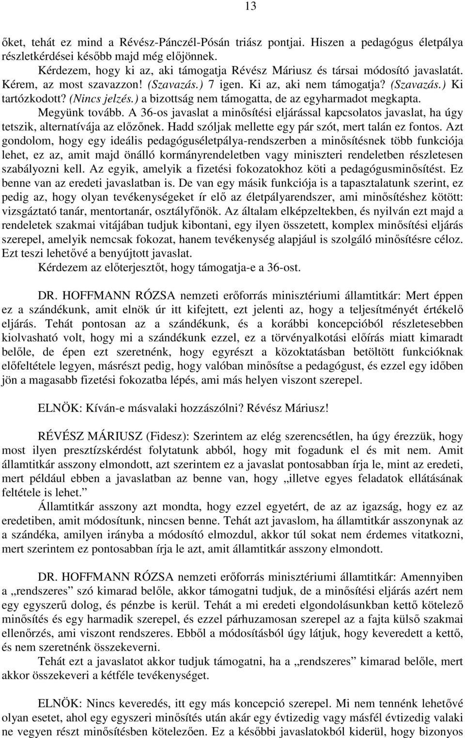 ) a bizottság nem támogatta, de az egyharmadot megkapta. Megyünk tovább. A 36-os javaslat a minősítési eljárással kapcsolatos javaslat, ha úgy tetszik, alternatívája az előzőnek.