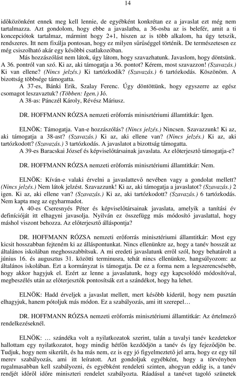 Itt nem fixálja pontosan, hogy ez milyen sűrűséggel történik. De természetesen ez még csiszolható akár egy későbbi csatlakozóban. Más hozzászólást nem látok, úgy látom, hogy szavazhatunk.