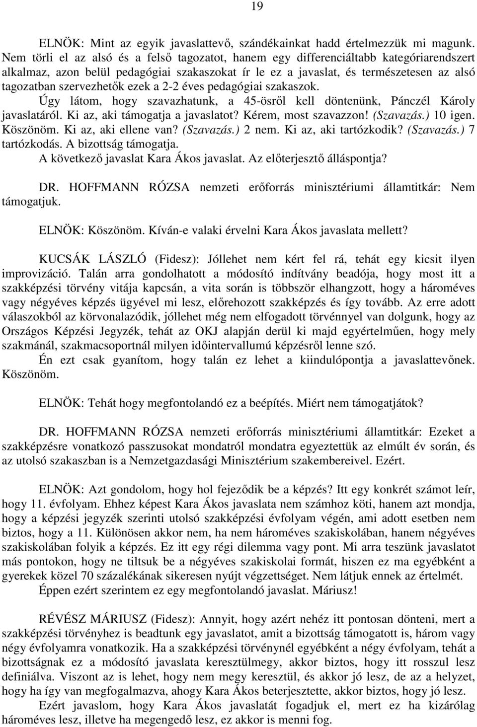 szervezhetők ezek a 2-2 éves pedagógiai szakaszok. Úgy látom, hogy szavazhatunk, a 45-ösről kell döntenünk, Pánczél Károly javaslatáról. Ki az, aki támogatja a javaslatot? Kérem, most szavazzon!