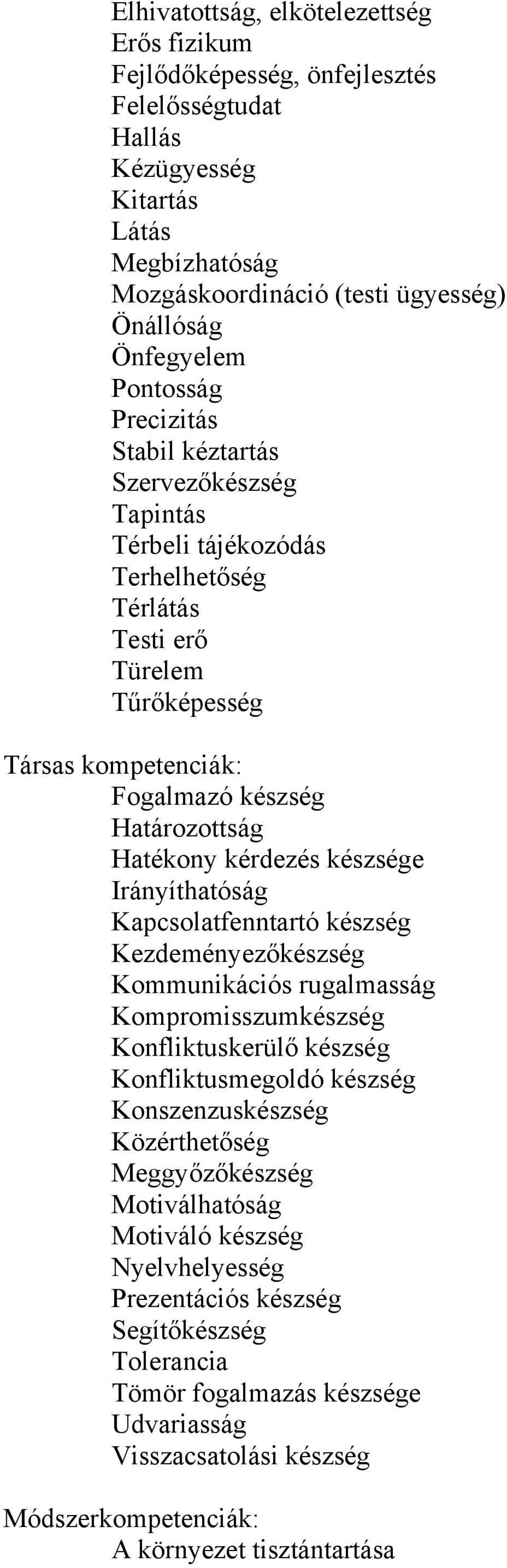 kérdezés készsége Irányíthatóság Kapcsolatfenntartó készség Kezdeményezőkészség Kommunikációs rugalmasság Kompromisszumkészség Konfliktuskerülő készség Konfliktusmegoldó készség Konszenzuskészség