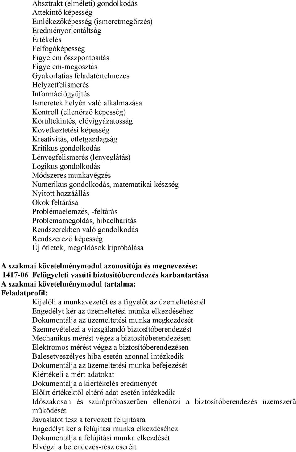 ötletgazdagság Kritikus gondolkodás Lényegfelismerés (lényeglátás) Logikus gondolkodás Módszeres munkavégzés Numerikus gondolkodás, matematikai készség Nyitott hozzáállás Okok feltárása