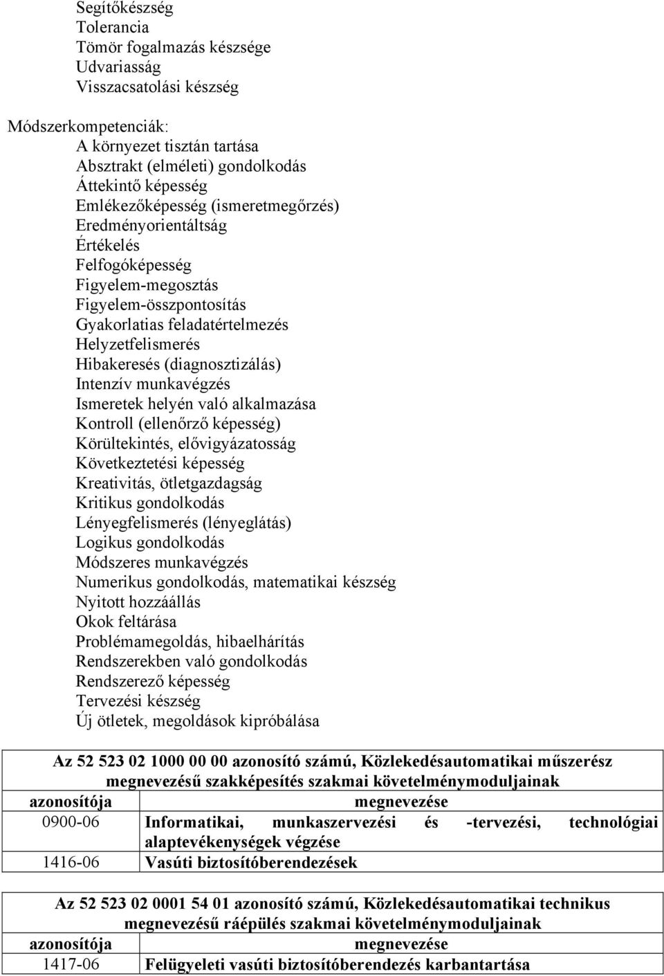 (diagnosztizálás) Intenzív munkavégzés Ismeretek helyén való alkalmazása Kontroll (ellenőrző képesség) Körültekintés, elővigyázatosság Következtetési képesség Kreativitás, ötletgazdagság Kritikus