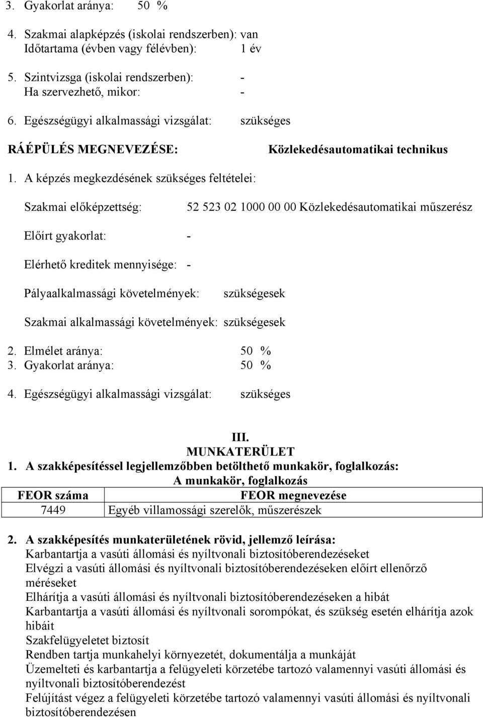 képzés megkezdésének szükséges feltételei: Szakmai előképzettség: 52 523 02 1000 00 00 Közlekedésautomatikai műszerész Előírt gyakorlat: - Elérhető kreditek mennyisége: - Pályaalkalmassági