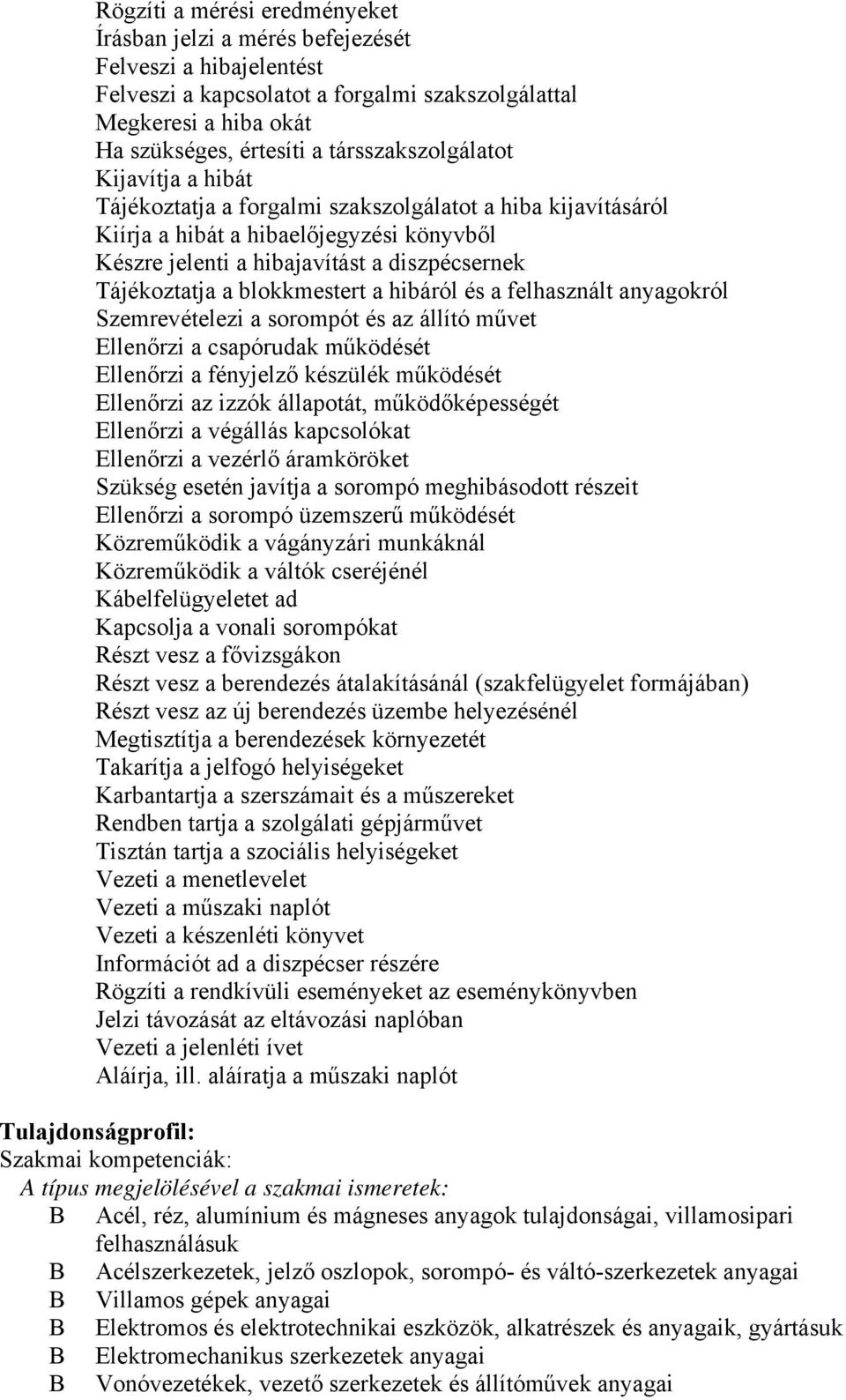 a blokkmestert a hibáról és a felhasznált anyagokról Szemrevételezi a sorompót és az állító művet Ellenőrzi a csapórudak működését Ellenőrzi a fényjelző készülék működését Ellenőrzi az izzók