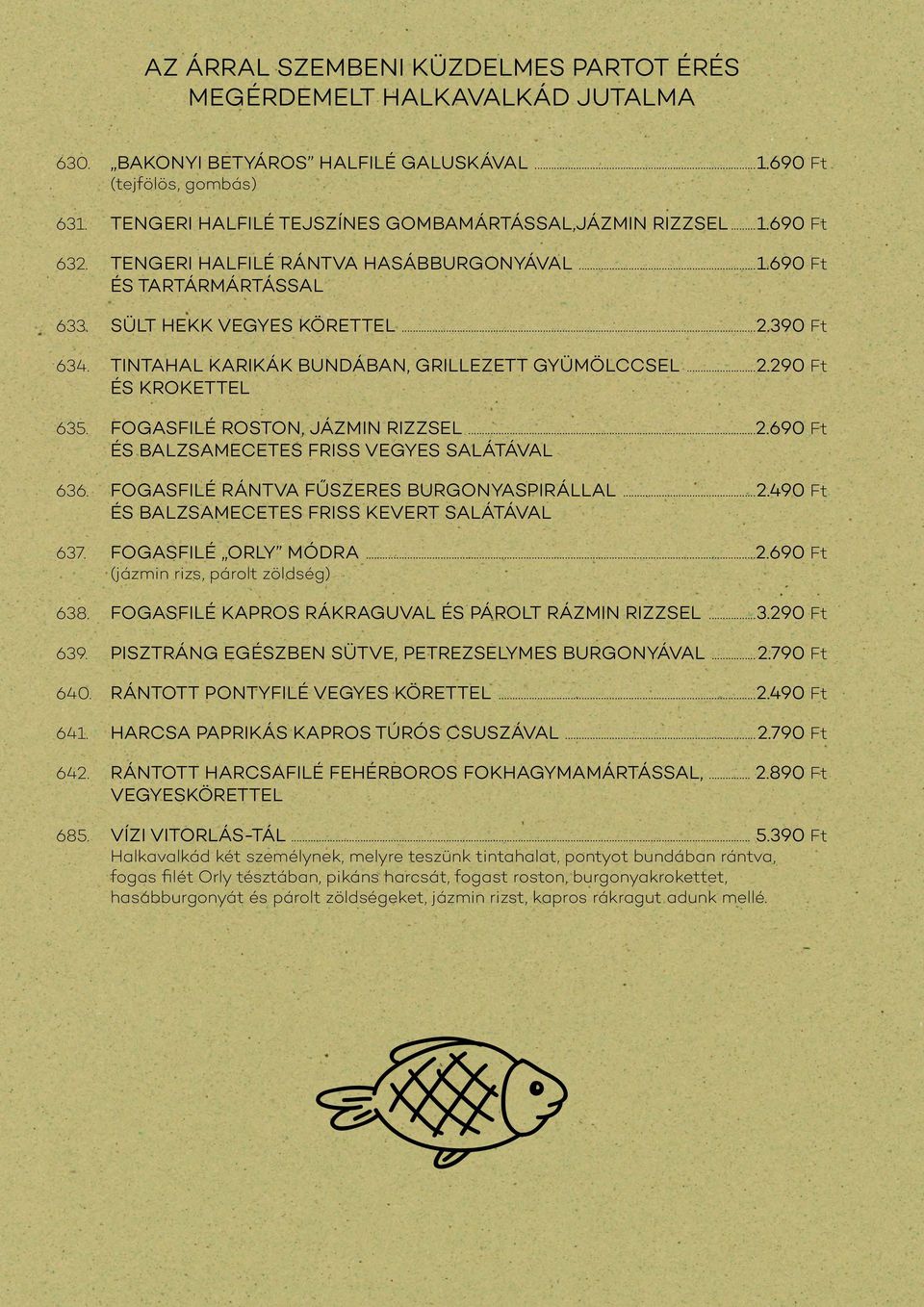 TINTAHAL KARIKÁK BUNDÁBAN, GRILLEZETT GYÜMÖLCCSEL...2.290 Ft ÉS KROKETTEL 635. FOGASFILÉ ROSTON, JÁZMIN RIZZSEL...2.690 Ft ÉS BALZSAMECETES FRISS VEGYES SALÁTÁVAL 636.
