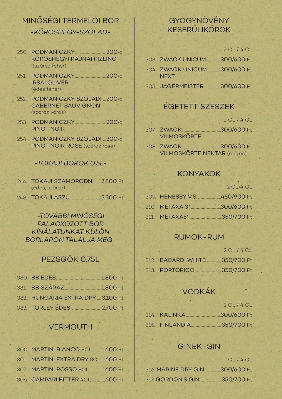 TOKAJI SZAMORODNI...2.500 Ft (édes, száraz) 248. TOKAJI ASZÚ... 3.300 Ft -TOVÁBBI MINŐSÉGI PALACKOZOTT BOR KÍNÁLATUNKAT KÜLÖN BORLAPON TALÁLJA MEG- PEZSGŐK 0,75L 380. BB ÉDES...1.800 Ft 381.