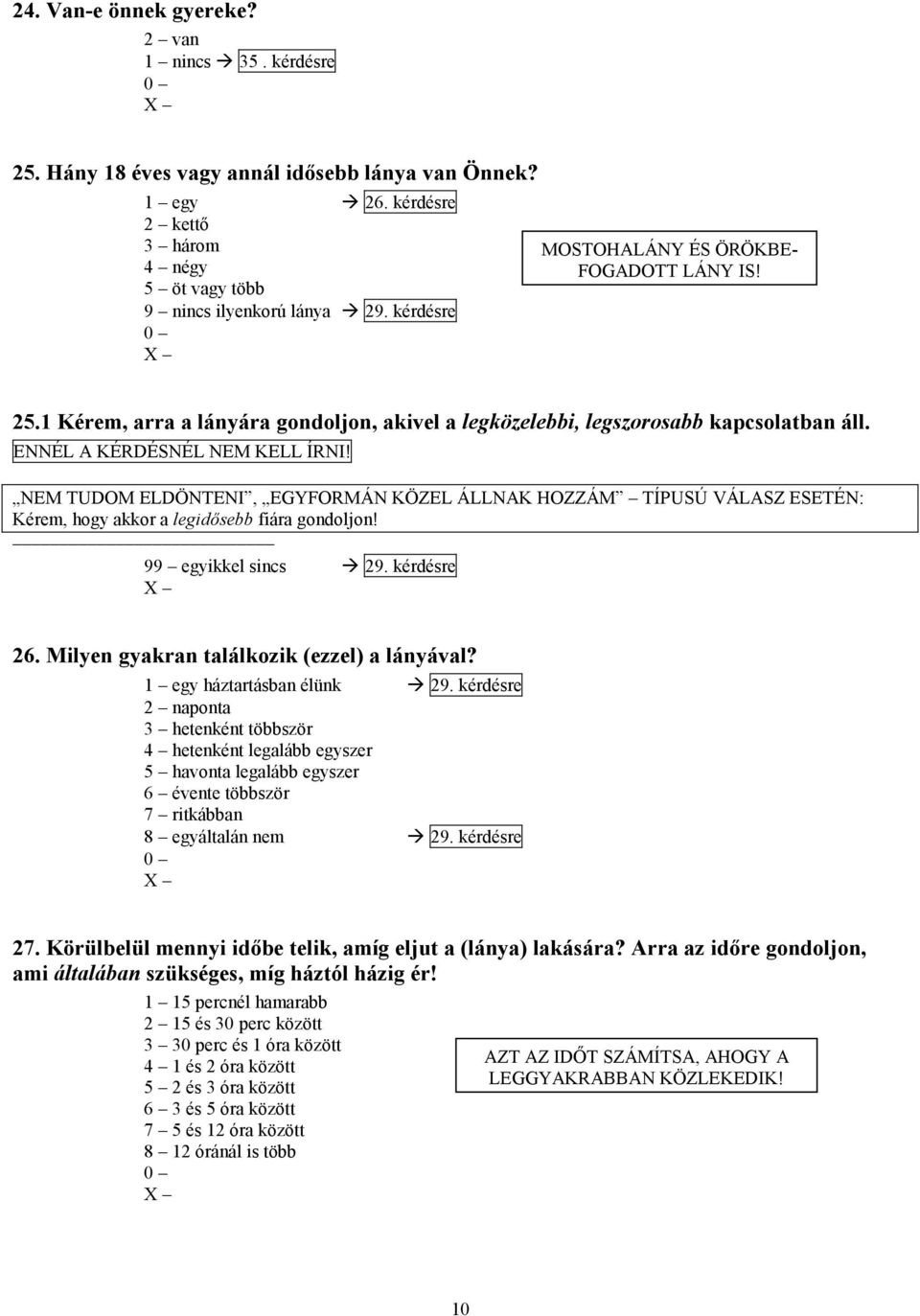 NEM TUDOM ELDÖNTENI, EGYFORMÁN KÖZEL ÁLLNAK HOZZÁM TÍPUSÚ VÁLASZ ESETÉN: Kérem, hogy akkor a legidősebb fiára gondoljon! 99 egyikkel sincs 29. kérdésre 26.