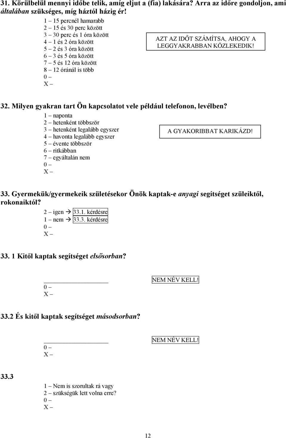 A LEGGYAKRABBAN KÖZLEKEDIK! 32. Milyen gyakran tart Ön kapcsolatot vele például telefonon, levélben?