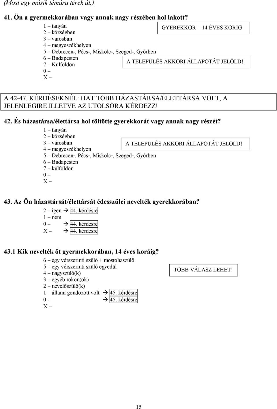 KÉRDÉSEKNÉL: HAT TÖBB HÁZASTÁRSA/ÉLETTÁRSA VOLT, A JELENLEGIRE ILLETVE AZ UTOLSÓRA KÉRDEZZ! 42. És házastársa/élettársa hol töltötte gyerekkorát vagy annak nagy részét?