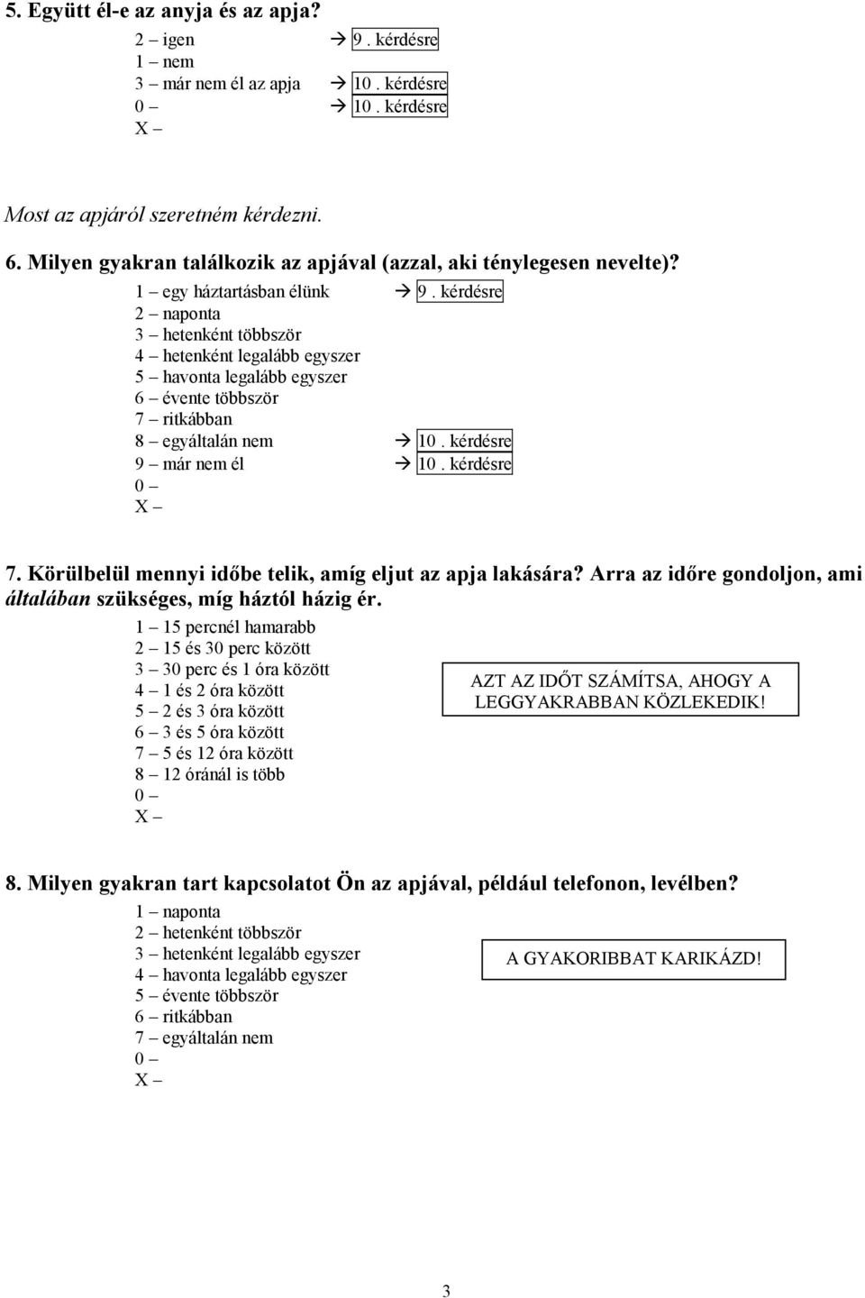 kérdésre 2 naponta 3 hetenként többször 4 hetenként legalább egyszer 5 havonta legalább egyszer 6 évente többször 7 ritkábban 8 egyáltalán nem 10. kérdésre 9 már nem él 10. kérdésre 7.