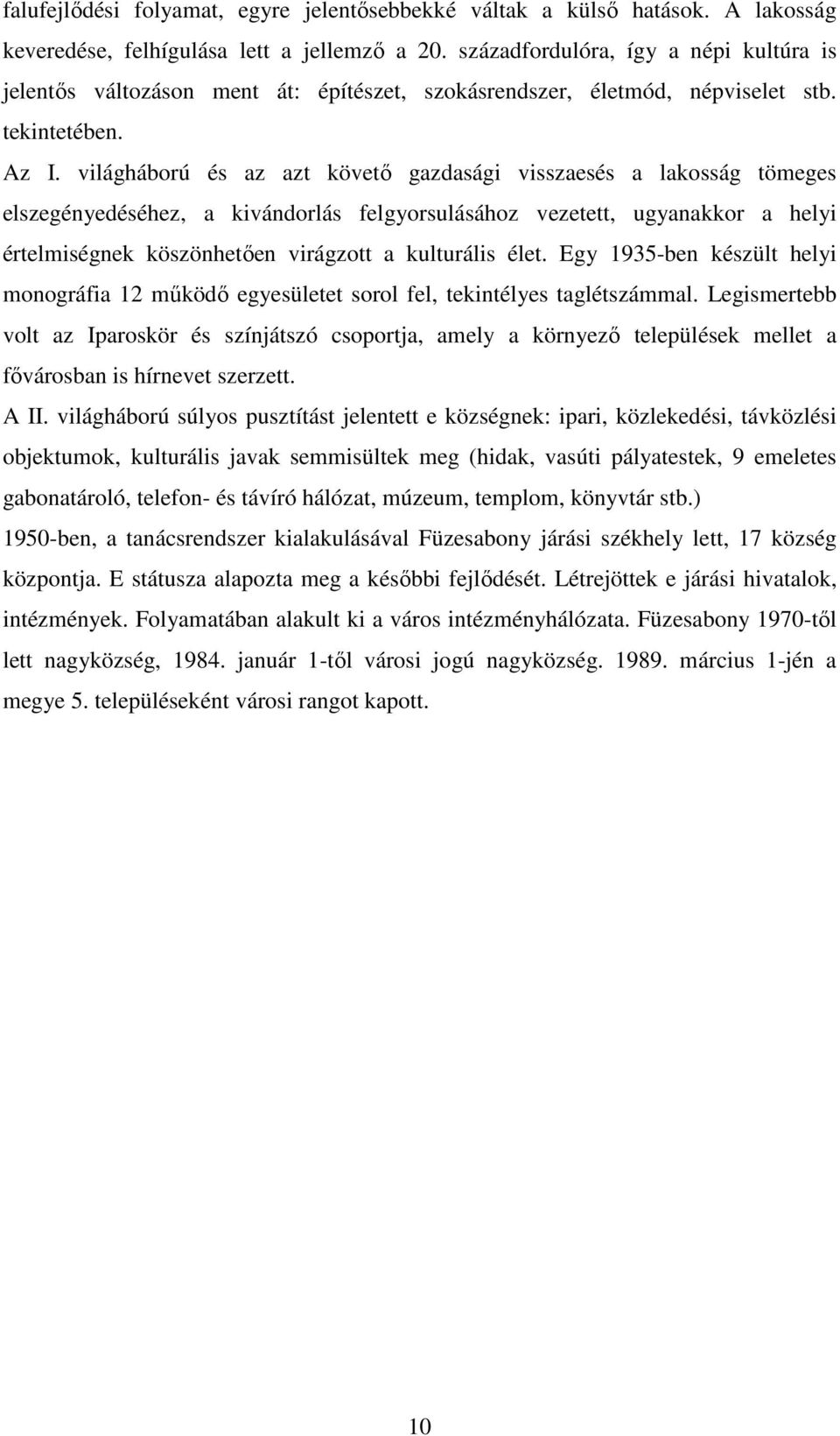 világháború és az azt követő gazdasági visszaesés a lakosság tömeges elszegényedéséhez, a kivándorlás felgyorsulásához vezetett, ugyanakkor a helyi értelmiségnek köszönhetően virágzott a kulturális