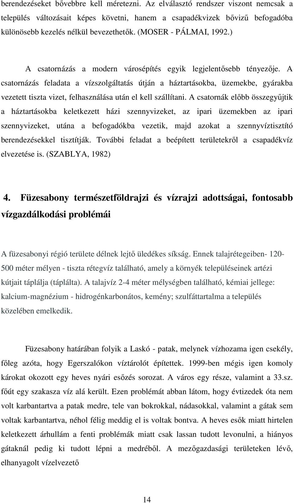 A csatornázás feladata a vízszolgáltatás útján a háztartásokba, üzemekbe, gyárakba vezetett tiszta vizet, felhasználása után el kell szállítani.