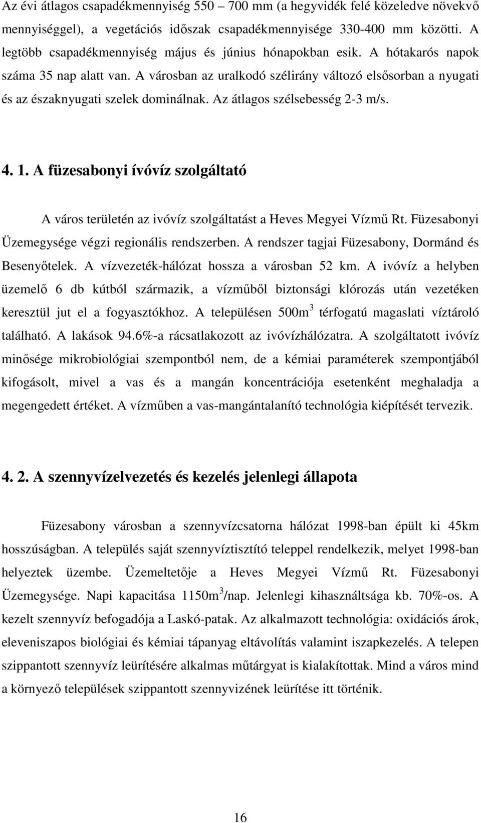 A városban az uralkodó szélirány változó elsősorban a nyugati és az északnyugati szelek dominálnak. Az átlagos szélsebesség 2-3 m/s. 4. 1.