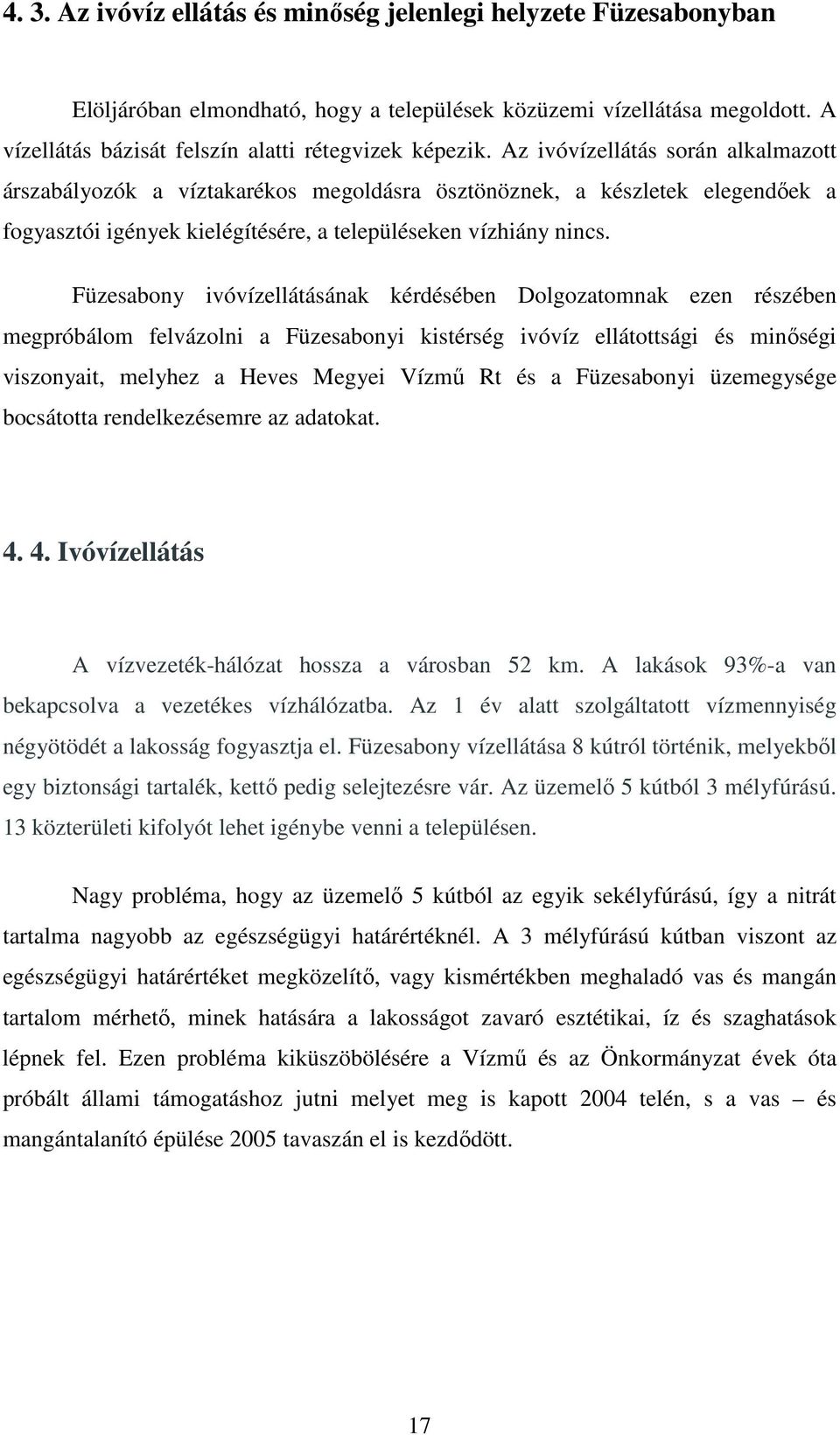 Füzesabony ivóvízellátásának kérdésében Dolgozatomnak ezen részében megpróbálom felvázolni a Füzesabonyi kistérség ivóvíz ellátottsági és minőségi viszonyait, melyhez a Heves Megyei Vízmű Rt és a