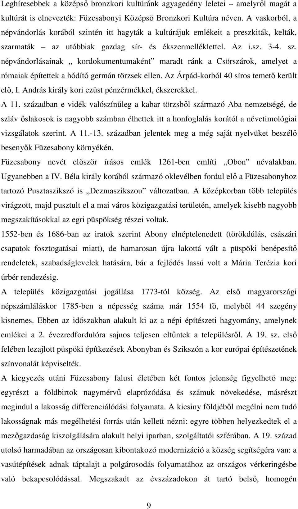 Az Árpád-korból 40 síros temető került elő, I. András király kori ezüst pénzérmékkel, ékszerekkel. A 11.