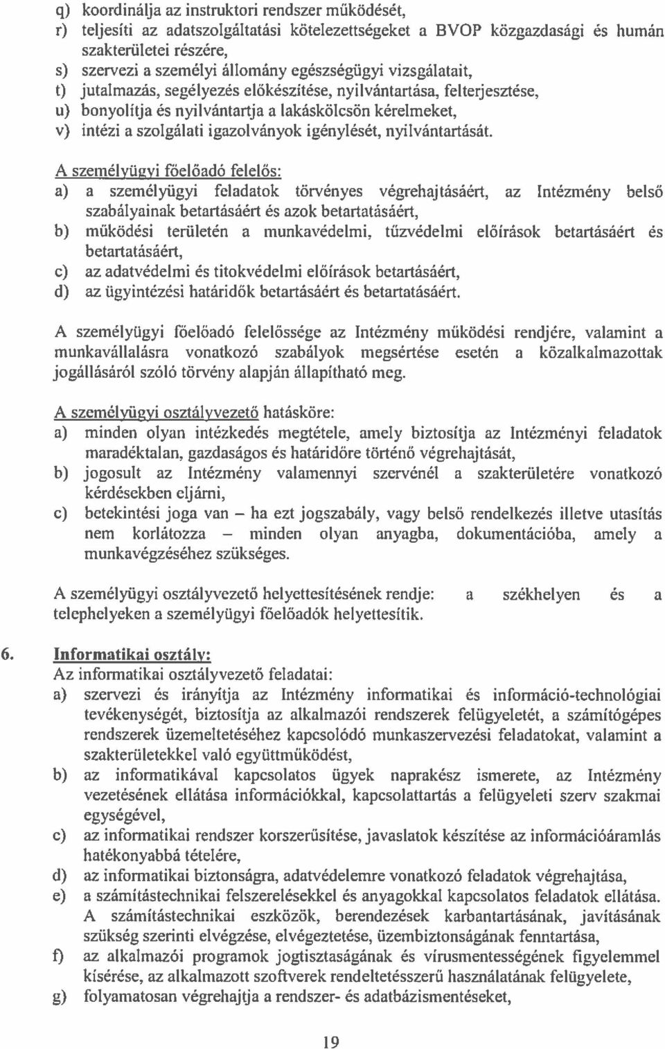 segélyezés előkészítése, nyilvántartása. felterjesztése. i» bonyolítja és nyilvántartja a lakáskölcsön kérelmeket, v) intézi a szolgálati igazolványok igénylését, nyilvántartását.