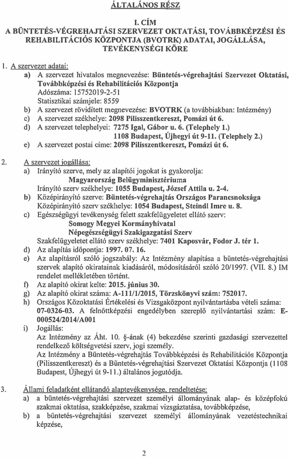 szervezet rövidített megnevezése: BVOTRK (a továbbiakban: Intézmény) c) A szervezet székhelye: 2098 Pilisszentkereszt, Pomázi Út 6. d) A szervezet telephelyei: 7275 Igal, Gábor u. 6. (Telephely 1.