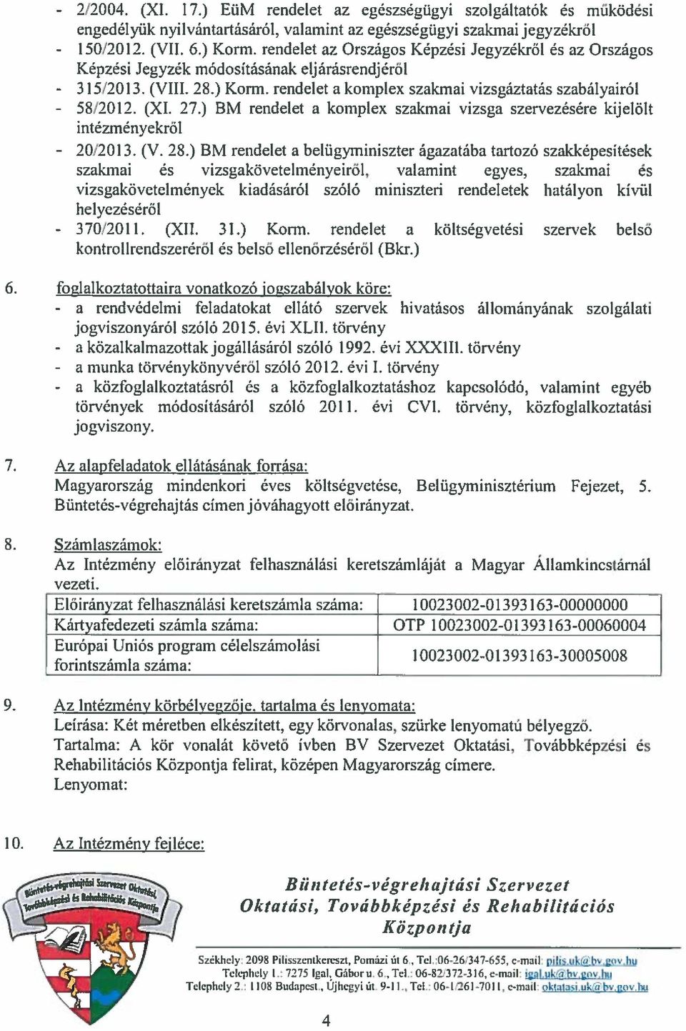 27.) BM rendelet a komplex szakmai vizsga szervezésére kijelölt intézménvekröl - 20/2013. (V. 28.) BM rendelet a belügyminiszter ágazatába tartozó szakképesítések szakmai és vizsgakövetelményeiröl.