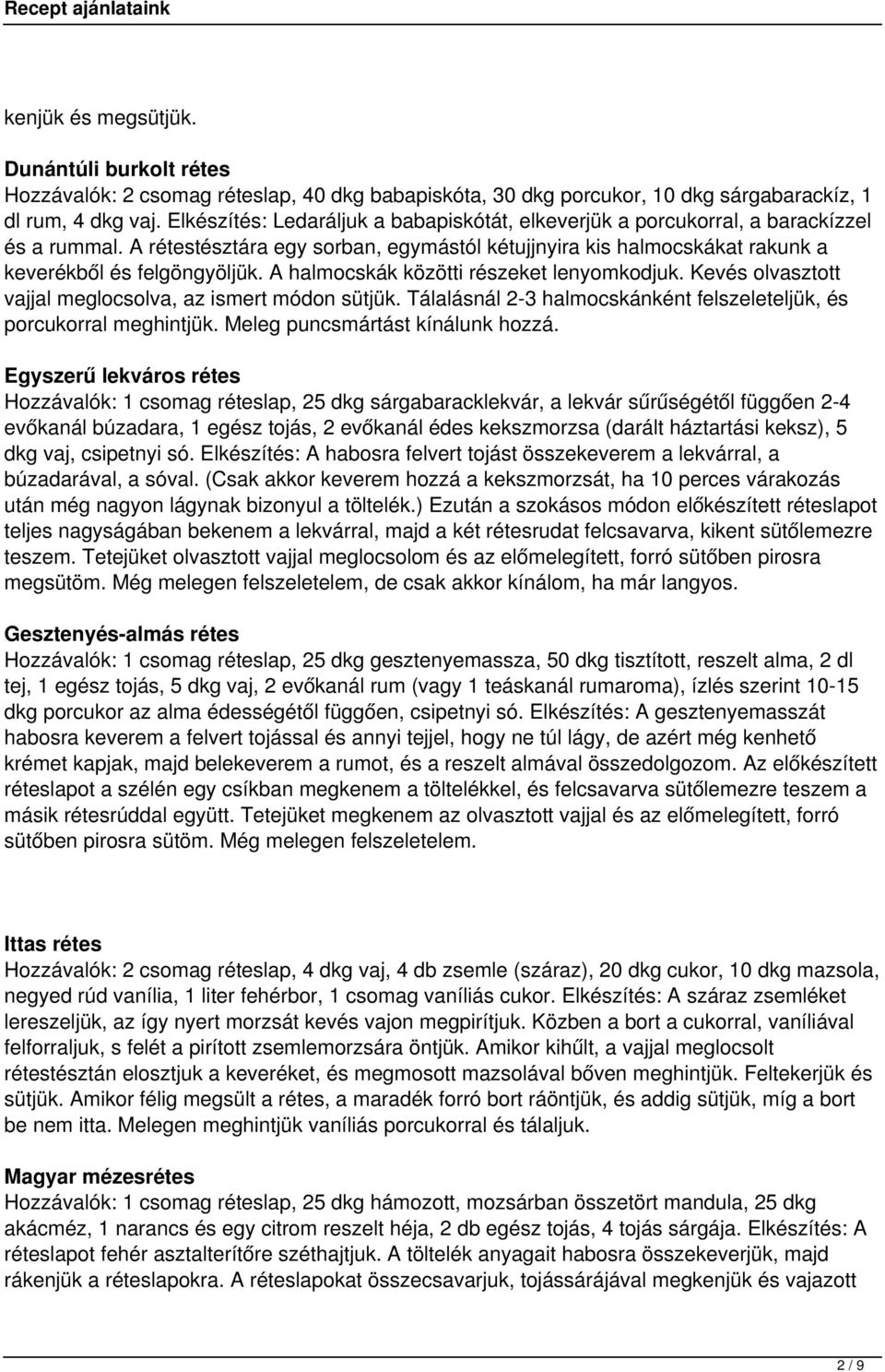 A halmocskák közötti részeket lenyomkodjuk. Kevés olvasztott vajjal meglocsolva, az ismert módon sütjük. Tálalásnál 2-3 halmocskánként felszeleteljük, és porcukorral meghintjük.