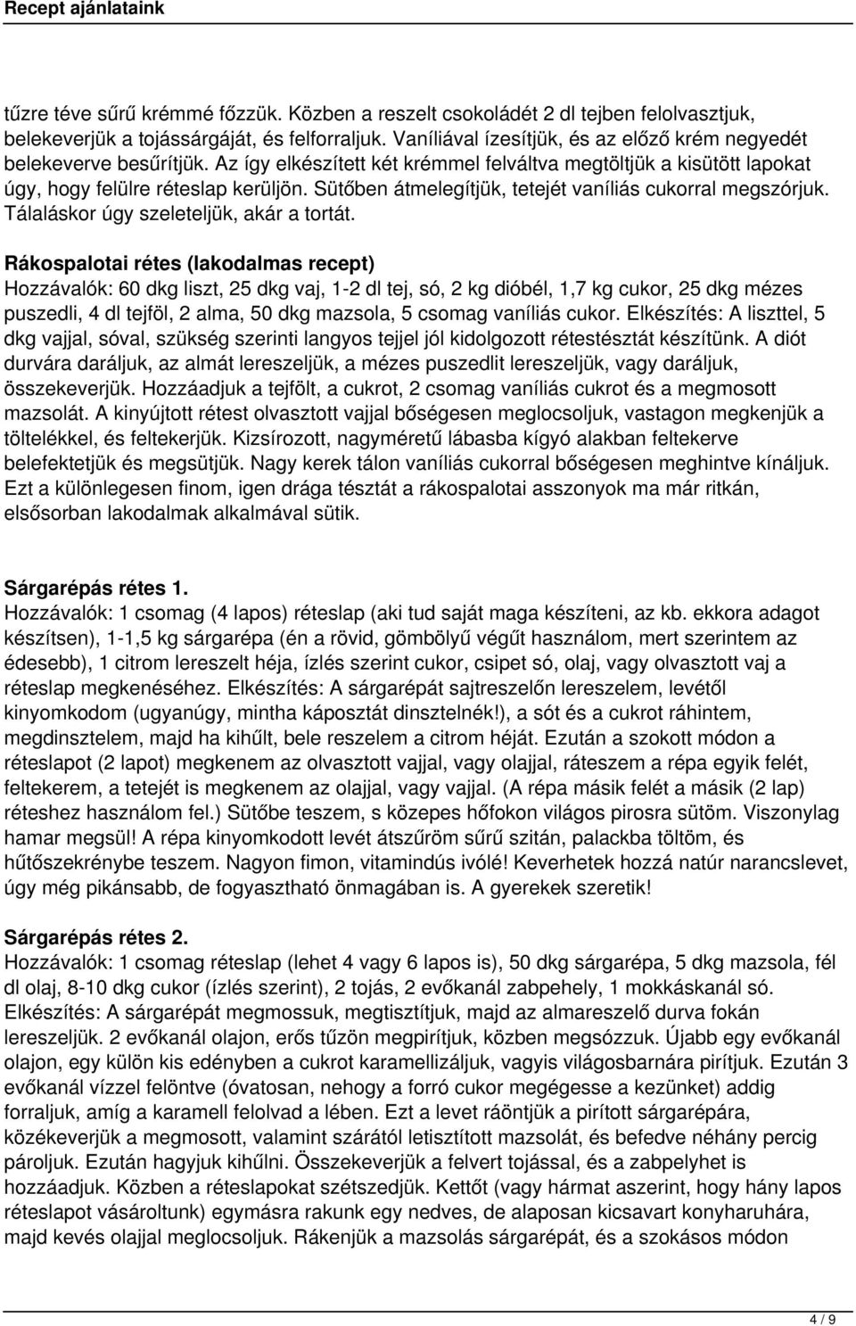 Sütőben átmelegítjük, tetejét vaníliás cukorral megszórjuk. Tálaláskor úgy szeleteljük, akár a tortát.