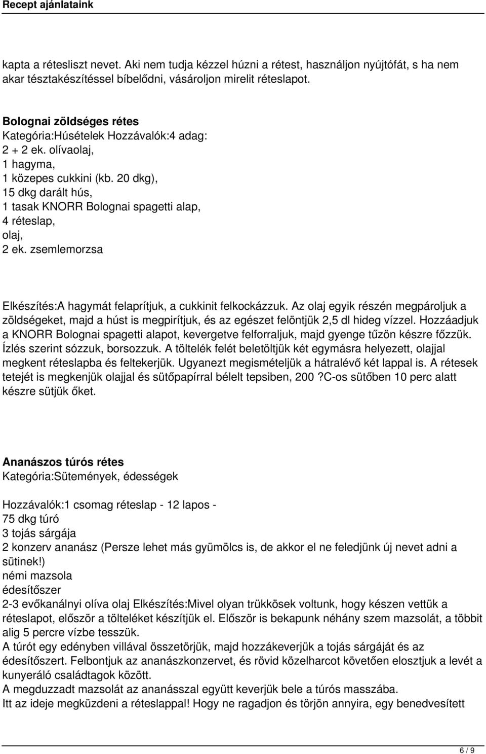 20 dkg), 15 dkg darált hús, 1 tasak KNORR Bolognai spagetti alap, 4 réteslap, olaj, 2 ek. zsemlemorzsa Elkészítés:A hagymát felaprítjuk, a cukkinit felkockázzuk.