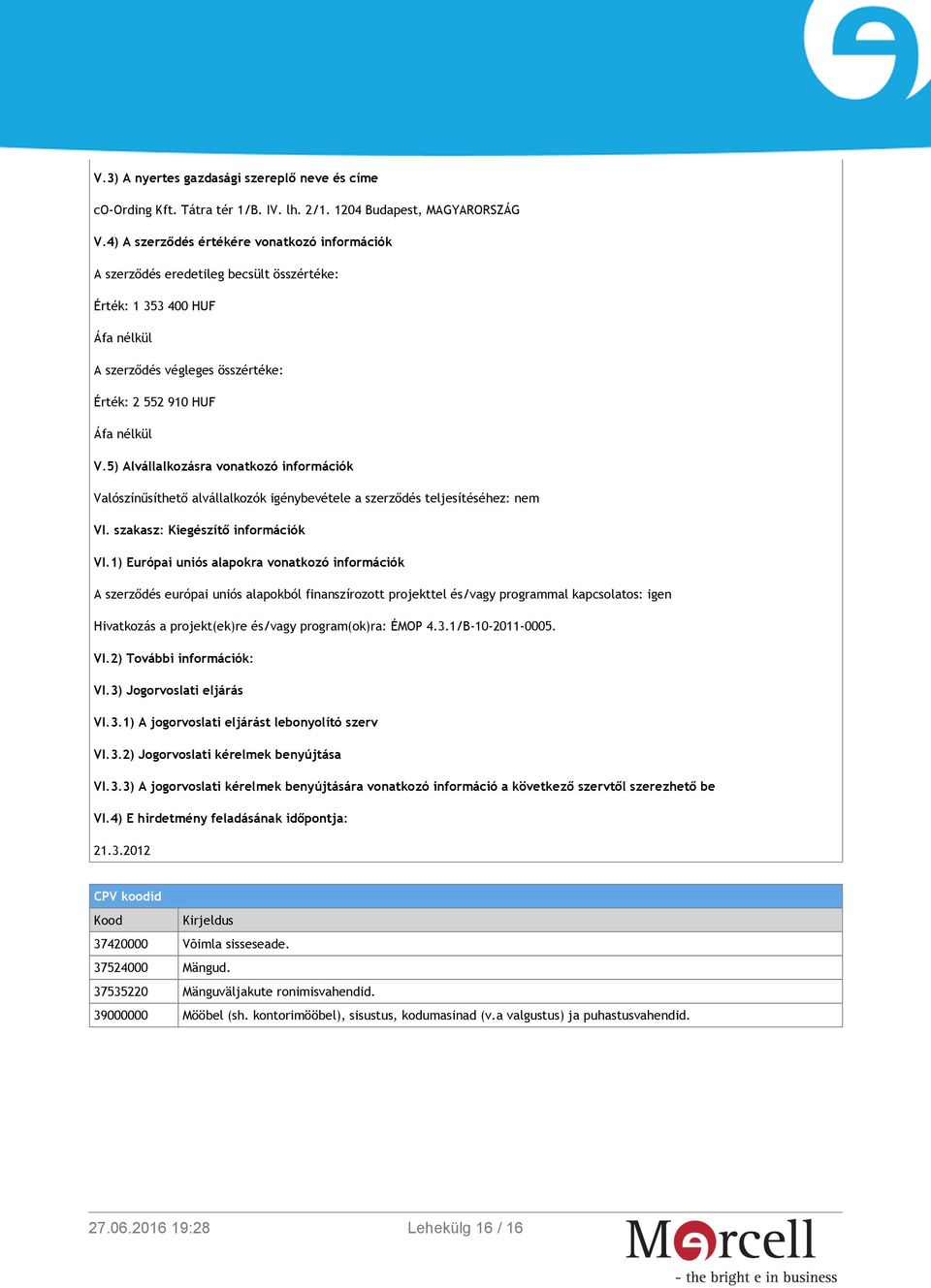 5) Alvállalkozásra vonatkozó információk Valószínűsíthető alvállalkozók igénybevétele a szerződés teljesítéséhez: nem VI. szakasz: Kiegészítő információk VI.