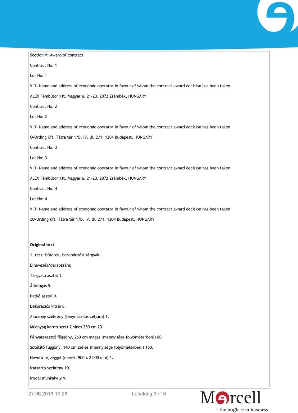 1204 Budapest, HUNGARY Contract No: 3 Lot No: 3 V.3) Name and address of economic operator in favour of whom the contract award decision has been taken ALEX Fémbútor Kft. Magyar u. 21-23.