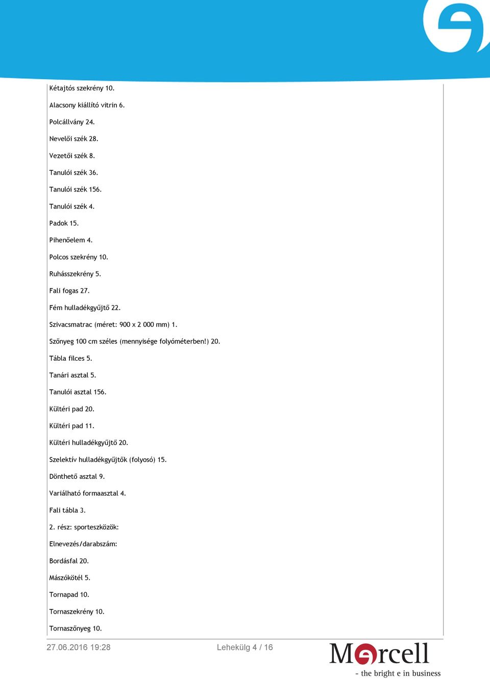 Tábla filces 5. Tanári asztal 5. Tanulói asztal 156. Kültéri pad 20. Kültéri pad 11. Kültéri hulladékgyűjtő 20. Szelektív hulladékgyűjtők (folyosó) 15. Dönthető asztal 9.