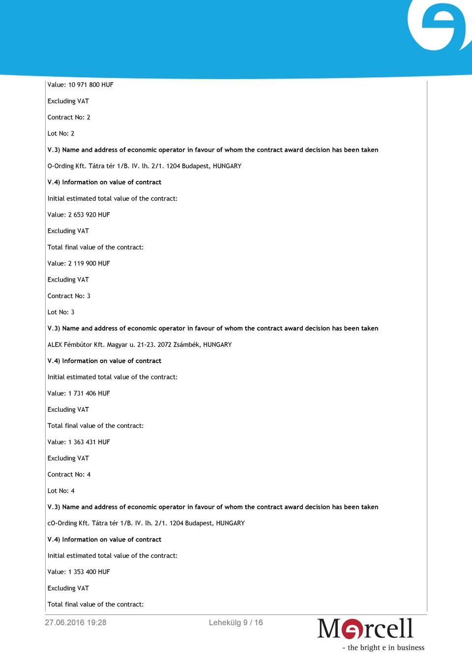 4) Information on value of contract Initial estimated total value of the contract: Value: 2 653 920 HUF Total final value of the contract: Value: 2 119 900 HUF Contract No: 3 Lot No: 3 V.