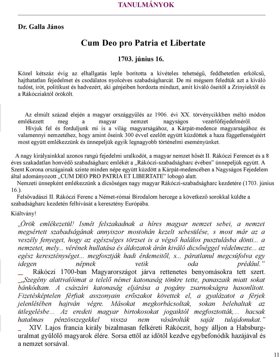 De mi mégsem feledtük azt a kiváló tudóst, írót, politikust és hadvezért, aki génjeiben hordozta mindazt, amit kiváló őseitől a Zrínyiektől és a Rákócziaktól örökölt.