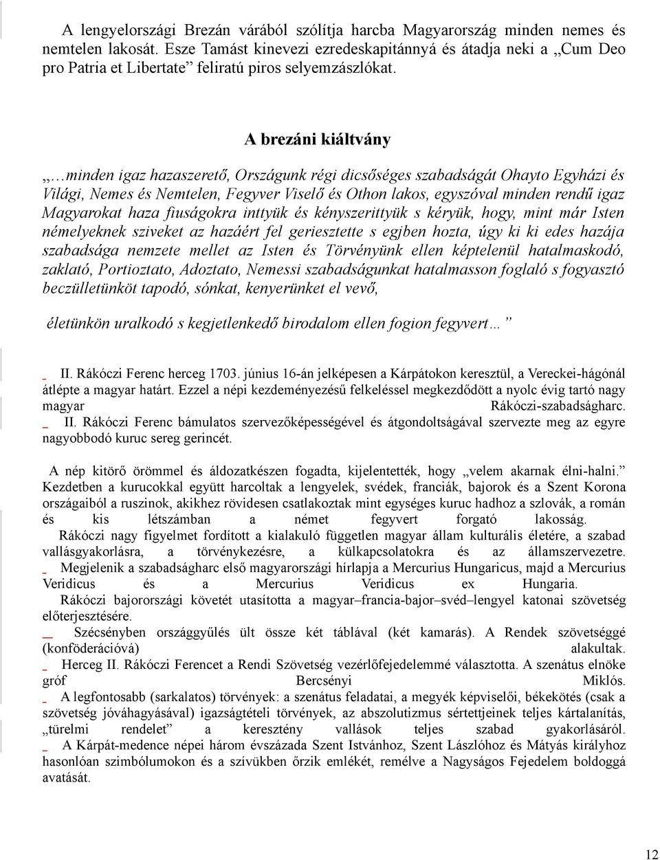 A brezáni kiáltvány minden igaz hazaszerető, Országunk régi dicsőséges szabadságát Ohayto Egyházi és Világi, Nemes és Nemtelen, Fegyver Viselő és Othon lakos, egyszóval minden rendű igaz Magyarokat